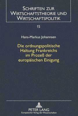 bokomslag Die Ordnungspolitische Haltung Frankreichs Im Proze Der Europaeischen Einigung