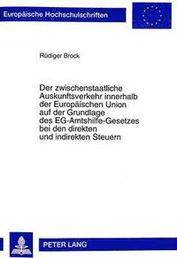 bokomslag Der Zwischenstaatliche Auskunftsverkehr Innerhalb Der Europaeischen Union Auf Der Grundlage Des Eg-Amtshilfe-Gesetzes Bei Den Direkten Und Indirekten Steuern