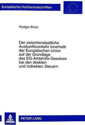 Zwischenstaatliche Auskunftsverkehr Innerhalb Der Europaeischen Union Auf Der Grundlage Des Eg-Amtshilfe-Gesetzes Bei Den Direkten Und Indirekten Steuern