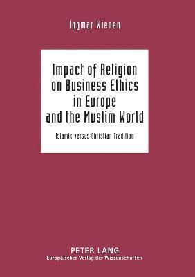 Ingmar Wienen, Ingmar M. Wienen - Impact of Religion on Business Ethics in Europe and the Muslim World, Häftad