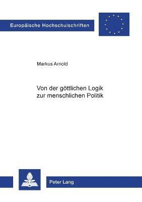 Markus Arnold - Von der goettlichen Logik zur menschlichen Politik, Häftad