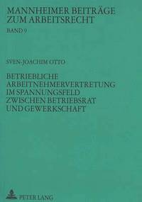 bokomslag Betriebliche Arbeitnehmervertretung Im Spannungsfeld Zwischen Betriebsrat Und Gewerkschaft