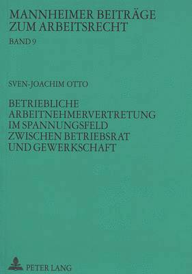 bokomslag Betriebliche Arbeitnehmervertretung Im Spannungsfeld Zwischen Betriebsrat Und Gewerkschaft