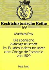 bokomslag Die Spanische Aktiengesellschaft Im 18. Jahrhundert Und Unter Dem Cdigo de Comercio Von 1829