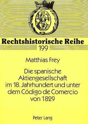 bokomslag Die Spanische Aktiengesellschaft Im 18. Jahrhundert Und Unter Dem Cdigo de Comercio Von 1829