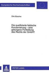 bokomslag Die Qualifizierte Faktische Konzernierung - Eine Gelungene Fortbildung Des Rechts Der Gmbh?