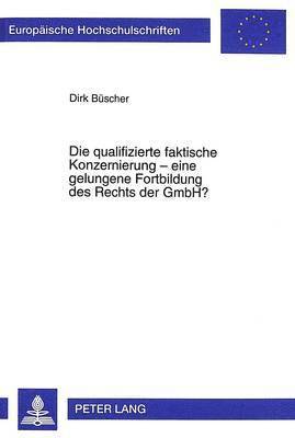 Dirk Büscher - Die Qualifizierte Faktische Konzernierung - Eine Gelungene Fortbildung Des Rechts Der Gmbh?, Häftad