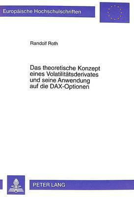 bokomslag Das Theoretische Konzept Eines Volatilitaetsderivates Und Seine Anwendung Auf Die Dax-Optionen