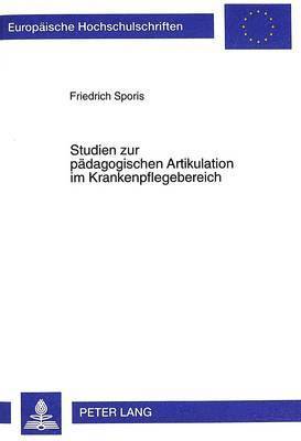 Friedrich Sporis - Studien Zur Paedagogischen Artikulation Im Krankenpflegebereich, Häftad