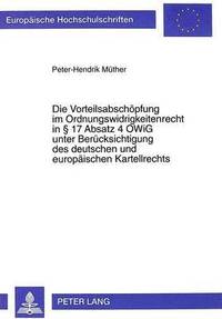 bokomslag Die Vorteilsabschoepfung Im Ordnungswidrigkeitenrecht in 17 Absatz 4 Owig Unter Beruecksichtigung Des Deutschen Und Europaeischen Kartellrechts