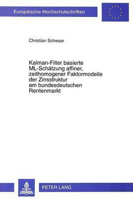 Kalman-Filter Basierte ML-Schaetzung Affiner, Zeithomogener Faktormodelle Der Zinsstruktur Am Bundesdeutschen Rentenmarkt 1