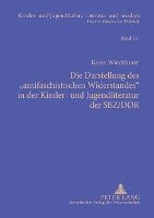 Karin Wieckhorst, Rüdiger Steinlein - Darstellung Des «Antifaschistischen Widerstandes» in Der Kinder- Und Jugendliteratur Der Sbz/Ddr, Häftad
