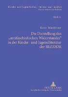 bokomslag Die Darstellung Des Antifaschistischen Widerstandes in Der Kinder- Und Jugendliteratur Der Sbz/Ddr