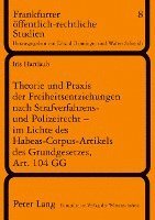 bokomslag Theorie Und Praxis Der Freiheitsentziehungen Nach Strafverfahrens- Und Polizeirecht - Im Lichte Des Habeas-Corpus-Artikels Des Grundgesetzes, Art. 104 Gg