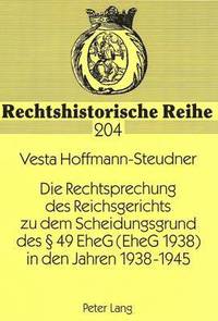 bokomslag Die Rechtsprechung Des Reichsgerichts Zu Dem Scheidungsgrund Des  49 Eheg (Eheg 1938) in Den Jahren 1938-1945