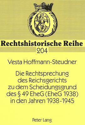 Die Rechtsprechung Des Reichsgerichts Zu Dem Scheidungsgrund Des  49 Eheg (Eheg 1938) in Den Jahren 1938-1945 1