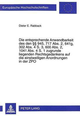 Dieter E Rabback - Die Entsprechende Anwendbarkeit Des Den 945, 717 Abs. 2, 641g, 302 Abs. 4 S. 3, 600 Abs. 2, 1041 Abs. 4 S. 1 Zugrunde Liegenden Rechtsgedankens Auf Die Einstweiligen Anordnungen in Der Zpo, Häftad