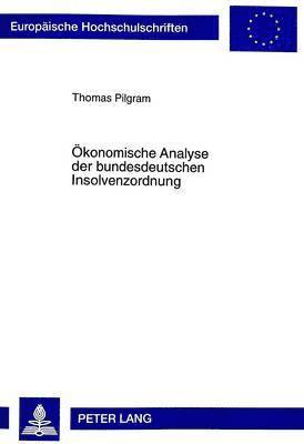Thomas Pilgram - Oekonomische Analyse Der Bundesdeutschen Insolvenzordnung, Häftad