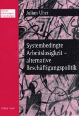 bokomslag Systembedingte Arbeitslosigkeit - Alternative Beschaeftigungspolitik