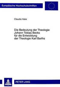 bokomslag Die Bedeutung Der Theologie Johann Tobias Becks Fuer Die Entwicklung Der Theologie Karl Barths