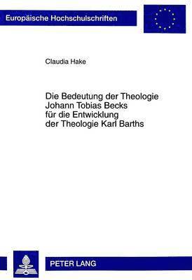 Bedeutung Der Theologie Johann Tobias Becks Fuer Die Entwicklung Der Theologie Karl Barths