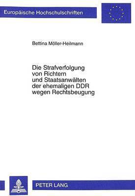 bokomslag Die Strafverfolgung Von Richtern Und Staatsanwaelten Der Ehemaligen Ddr Wegen Rechtsbeugung