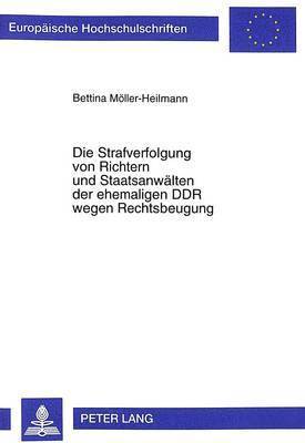 Strafverfolgung Von Richtern Und Staatsanwaelten Der Ehemaligen Ddr Wegen Rechtsbeugung