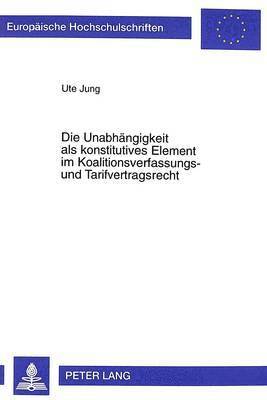 Ute Jung - Die Unabhaengigkeit ALS Konstitutives Element Im Koalitionsverfassungs- Und Tarifvertragsrecht, Häftad