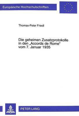 bokomslag Die Geheimen Zusatzprotokolle in Den «Accords de Rome» Vom 7. Januar 1935