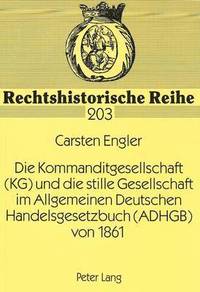bokomslag Die Kommanditgesellschaft (Kg) Und Die Stille Gesellschaft Im Allgemeinen Deutschen Handelsgesetzbuch (Adhgb) Von 1861