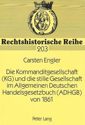 bokomslag Die Kommanditgesellschaft (Kg) Und Die Stille Gesellschaft Im Allgemeinen Deutschen Handelsgesetzbuch (Adhgb) Von 1861