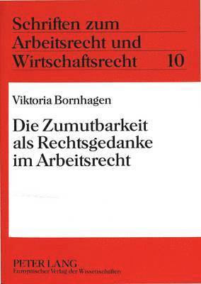 bokomslag Die Zumutbarkeit ALS Rechtsgedanke Im Arbeitsrecht