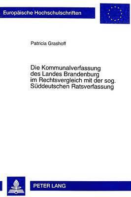 Die Kommunalverfassung Des Landes Brandenburg Im Rechtsvergleich Mit Der Sog. Sueddeutschen Ratsverfassung 1