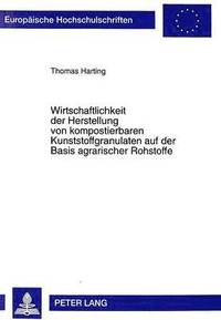 bokomslag Wirtschaftlichkeit Der Herstellung Von Kompostierbaren Kunststoffgranulaten Auf Der Basis Agrarischer Rohstoffe