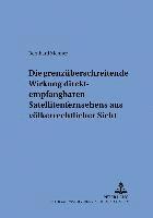 Bernhard Mehner, Gilbert Gornig - Die Grenzueberschreitende Wirkung Direktempfangbaren Satellitenfernsehens Aus Voelkerrechtlicher Sicht, Häftad