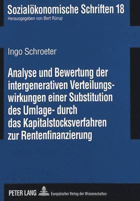 Analyse Und Bewertung Der Intergenerativen Verteilungswirkungen Einer Substitution Des Umlage- Durch Das Kapitalstocksverfahren Zur Rentenfinanzierung 1