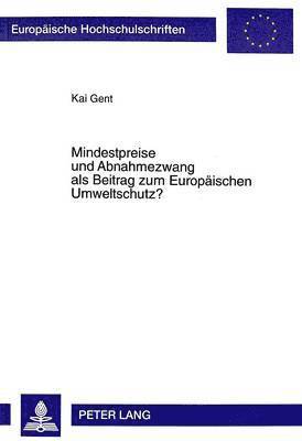 Kai Gent - Mindestpreise Und Abnahmezwang ALS Beitrag Zum Europaeischen Umweltschutz?, Häftad