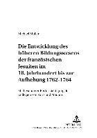 Entwicklung Des Hoeheren Bildungswesens Der Franzoesischen Jesuiten Im 18. Jahrhundert Bis Zur Aufhebung 1762-1764