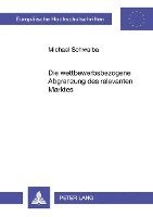 Michael Schwalba - Die Wettbewerbsbezogene Abgrenzung Des Relevanten Marktes, Häftad