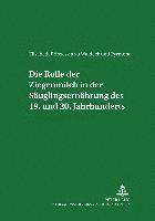 bokomslag Die Rolle Der Ziegenmilch in Der Saeuglingsernaehrung Des 19. Und 20. Jahrhunderts