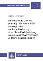 bokomslag Der Beschuetzte Umgang Gemae  1684 Abs. 4 Bgb ALS Moeglichkeit Zur Aufrechterhaltung Einer Eltern-Kind-Beziehung in Problematischen Trennungs- Und Scheidungssituationen