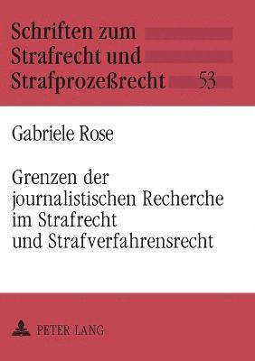 Gabriele Rose - Grenzen der journalistischen Recherche im Strafrecht und Strafverfahrensrecht, Häftad