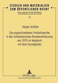bokomslag Die ungeschriebenen Freiheitsrechte in der schweizerischen Bundesverfassung von 1874 im Vergleich mit dem Grundgesetz