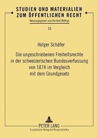 bokomslag ungeschriebenen Freiheitsrechte in der schweizerischen Bundesverfassung von 1874 im Vergleich mit dem Grundgesetz