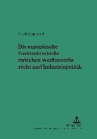 bokomslag Die Europaeische Fusionskontrolle Zwischen Wettbewerbsrecht Und Industriepolitik