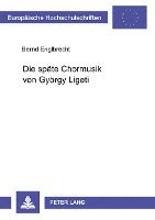 bokomslag Die Spaete Chormusik Von Gyoergy Ligeti