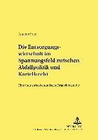 bokomslag Die Entsorgungswirtschaft Im Spannungsfeld Zwischen Abfallpolitik Und Kartellrecht