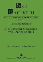 Alescha-Thomas Birkenholz, Rudolf Kuhn - Die Alexander-Geschichte Von Charles Le Brun, Häftad