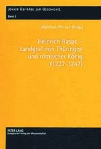 bokomslag Heinrich Raspe - Landgraf Von Thueringen Und Roemischer Koenig (1227-1247)