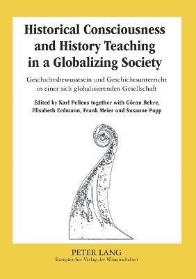 Historical Consciousness and History Teaching in a Globalizing Society Geschichtsbewusstsein Und Geschichtsunterricht in Einer Sich Globalisierenden Gesellschaft 1